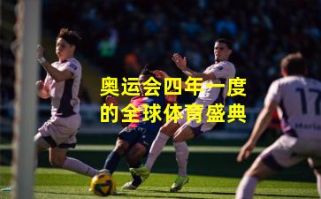 奥运会四年一度的全球体育盛典