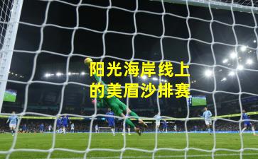 阳光海岸线上的美眉沙排赛