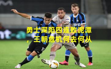 勇士深陷四连败泥潭，王朝危机何去何从