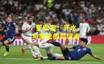 更衣室：汗水与荣光的见证者